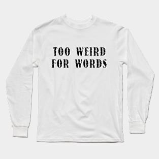 Too Weird For Words. Long Sleeve T-Shirt